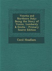 Venetia and Northern Italy Being the Story of Venice, Lombardy & Emilia - Primary Source Edition,1293891371,9781293891377