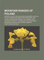Mountain ranges of Poland Sudetes, Carpathian Mountains, Krkonoše, Divisions of the Carpathians, Bieszczady Mountains, High Tatras,1156782260,9781156782262