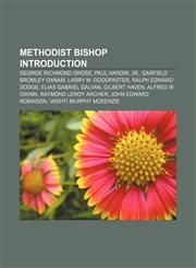 Methodist bishop Introduction George Richmond Grose, Paul Hardin, Jr., Garfield Bromley Oxnam, Larry M. Goodpaster, Ralph Edward Dodge,1155224167,9781155224169
