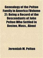 Genealogy of the Pelton Family in America (Volume 2); Being a Record of the Descendants of John Pelton Who Settled in Boston, Mass., About,1152921983,9781152921986