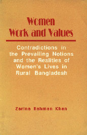 Women Work and Values Contradictions in the Prevailing Notions and the Realities of Women's Lives in Rural Bangladesh 1st Edition