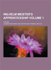 Wilhelm Meister's Apprenticeship; A Novel Volume 1,123036451X,9781230364513