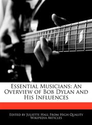 Essential Musicians An Overview of Bob Dylan and His Influences,1241690499,9781241690496