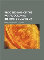Proceedings of the Royal colonial institute Volume 20,1150281073,9781150281075