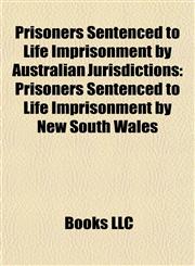 Prisoners Sentenced to Life Imprisonment by Australian Jurisdictions Prisoners Sentenced to Life Imprisonment by New South Wales,1158023065,9781158023066