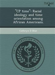 "CP time" Racial ideology and time orientation among African Americans.,1249874610,9781249874614