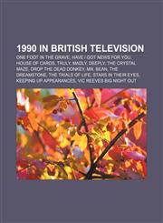 1990 in British television One Foot in the Grave, Have I Got News for You, House of Cards, Truly, Madly, Deeply, The Crystal Maze,1155147065,9781155147062