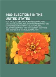 1980 elections in the United States Alabama elections, 1980, Alaska elections, 1980, Arkansas elections, 1980, California elections, 1980,1156109701,9781156109700