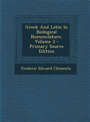 Greek And Latin In Biological Nomenclature, Volume 3 - Primary Source Edition,1295071649,9781295071647