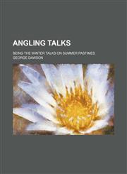 Angling Talks; Being the Winter Talks on Summer Pastimes,1151310050,9781151310057