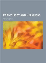 Franz Liszt and His Music,1230438432,9781230438436
