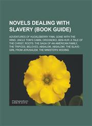 Novels dealing with slavery (Book Guide) Adventures of Huckleberry Finn, Gone with the Wind, Uncle Tom's Cabin, Oroonoko, Ben-Hur: A Tale of the Christ, Roots: The Saga of an American Family, The Tripods, Beloved, Absalom, Absalom!,1156550297,9781156550298