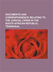 Documents and Correspondence Relating to the Judicial Crisis in the South African Republic, Transvaal,1154545113,9781154545111