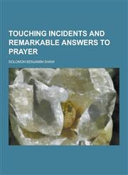 Touching Incidents and Remarkable Answers to Prayer,1230409319,9781230409313