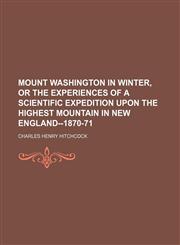Mount Washington in winter, or the experiences of a scientific expedition upon the highest mountain in New England--1870-71,1152425498,9781152425491