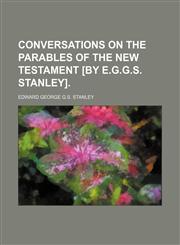 Conversations on the Parables of the New Testament [By E.g.g.s. Stanley].,1154374068,9781154374063