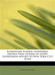 Elementary school standards, instruction Course of study: Supervision applied to New York City Scho,1115724533,9781115724531