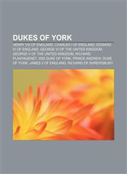 Dukes of York Henry VIII of England, Charles I of England, Edward IV of England, George VI of the United Kingdom,115544390X,9781155443904