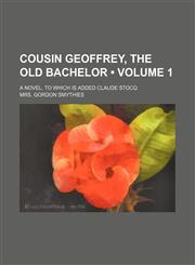 Cousin Geoffrey, the old bachelor (Volume 1); A novel. To which is added Claude Stocq,1154278662,9781154278668