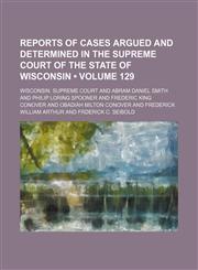 Wisconsin Reports; Cases Determined in the Supreme Court of Wisconsin Volume 129,1154369153,9781154369151