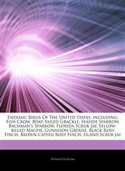 Articles On Endemic Birds Of The United States, including Fish Crow, Boat-tailed Grackle, Seaside Sparrow, Bachman's Sparrow, Florida Scrub Jay, Yellow-billed Magpie, Gunnison Grouse, Black Rosy Finch, Brown-capped Rosy Finch,1244691909,9781244691902