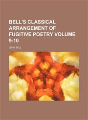 Bell's classical arrangement of fugitive poetry Volume 9-10,1130174301,9781130174304
