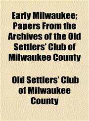 Early Milwaukee; Papers From the Archives of the Old Settlers' Club of Milwaukee County,1152756303,9781152756304