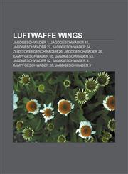 Luftwaffe Wings Jagdgeschwader 1, Jagdgeschwader 11, Jagdgeschwader 27, Jagdgeschwader 54, Zerstörergeschwader 26, Jagdgeschwader 26,1155216946,9781155216942