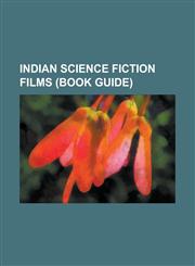 Indian Science Fiction Films (Book Guide) 7aum Arivu, Action Replayy, Aditya 369, Athisayan, Bharathan Effect, Dasavathaaram, Eega, Enthiran, Kalai a,1230764860,9781230764863