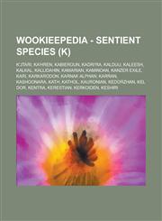 Wookieepedia - Sentient species (K) K'Jtari, Ka'hren, Kabieroun, Kadri'Ra, Kalduu, Kaleesh, Kalkal, Kallidahin, Kamarian, Kaminoan, Kanzer Exile, Kari, Karkarodon, Karnak Alphan, Karran, Kashoonara, Kath, Kathol, Kauronian, Kedorzhan, Kel Dor, Kentra,1234817829,9781234817824