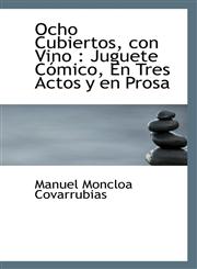 Ocho Cubiertos, con Vino Juguete Cómico, En Tres Actos y en Prosa,1115075705,9781115075701