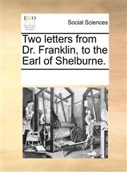 Two letters from Dr. Franklin, to the Earl of Shelburne.,1170806562,9781170806562