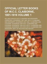 Official letter books of W.C.C. Claiborne, 1801-1816 Volume 1,1150365161,9781150365164