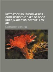 History of Southern Africa;  Comprising The Cape of Good Hope, Mauritius, Seychelles, &c,1236476379,9781236476371
