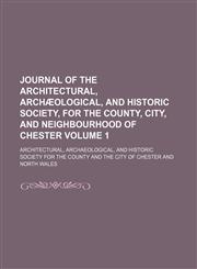 Journal of the Architectural, Archæological, and Historic Society, for the county, city, and neighbourhood of Chester Volume 1,1153924498,9781153924498
