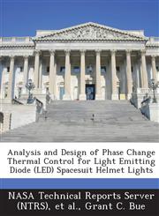 Analysis and Design of Phase Change Thermal Control for Light Emitting Diode (Led) Spacesuit Helmet Lights,1289049955,9781289049959
