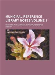Municipal Reference Library notes Volume 1,1130933385,9781130933383