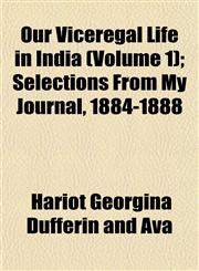 Our Viceregal Life in India (Volume 1); Selections from My Journal, 1884-1888,1152560190,9781152560192