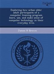 Exploring how urban older adult participants of a computer training program learn, use, and make sense of computer technology in their everyday lives.,124342253X,9781243422538