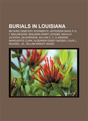 Burials in Louisiana Metairie Cemetery interments, Jefferson Davis, P. G. T. Beauregard, Benjamin Henry Latrobe, Mahalia Jackson, Jim Garrison,1157314813,9781157314813