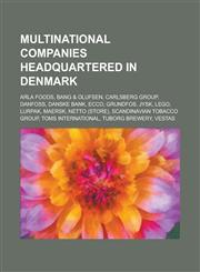 Multinational Companies Headquartered in Denmark Arla Foods, Bang & Olufsen, Carlsberg Group, Danfoss, Danske Bank, Ecco, Grundfos, Jysk, Lego, Lurpa,1230754180,9781230754185
