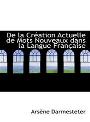 De la CrAcation Actuelle de Mots Nouveaux dans la Langue FranAsaise,1426472293,9781426472299