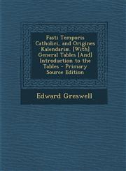 Fasti Temporis Catholici, and Origines Kalendariae. [With] General Tables [And] Introduction to the Tables - Primary Source Edition,1287912702,9781287912705