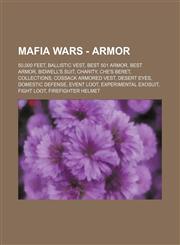 Mafia Wars - Armor 50,000 Feet, Ballistic Vest, Best 501 Armor, Best Armor, Bidwell's Suit, Charity, Che's Beret, Collections, Cossack Armored Vest, Desert Eyes, Domestic Defense, Event Loot, Experimental Exosuit, Fight Loot, Firefighter Helmet, Five Fin,123480705X,9781234807054