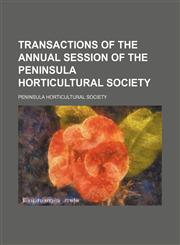 Transactions of the Annual Session of the Peninsula Horticultural Society,1458947130,9781458947130