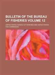 Bulletin of the Bureau of Fisheries Volume 12,1153400553,9781153400558