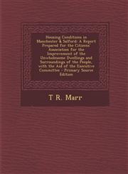 Housing Conditions in Manchester & Salford A Report Prepared for the Citizens' Association for the Improvement of the Unwholesome Dwellings and Surroundings of the People, with the Aid of the Executive Committee - Primary Source Edition,1293170437,9781293170434