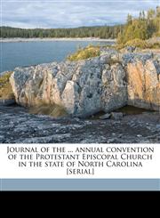 Journal of the ... annual convention of the Protestant Episcopal Church in the state of North Carolina [serial],1149421347,9781149421345