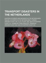 Transport Disasters in the Netherlands Aviation Accidents and Incidents in the Netherlands, Railway Accidents in the Netherlands,1155955285,9781155955285