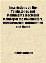 Inscriptions on the Tombstones and Monuments Erected in Memory of the Covenanters; With Historical Introduction and Notes,1154746755,9781154746754